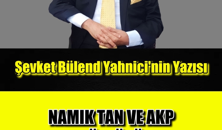 NAMIK TAN VE AKP SÖZCÜSÜ…