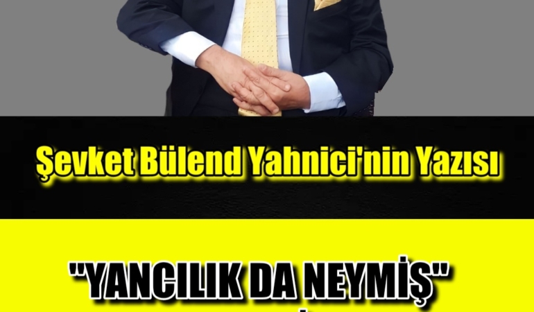 “YANCILIK DA NEYMİŞ” DEMEYİN!
