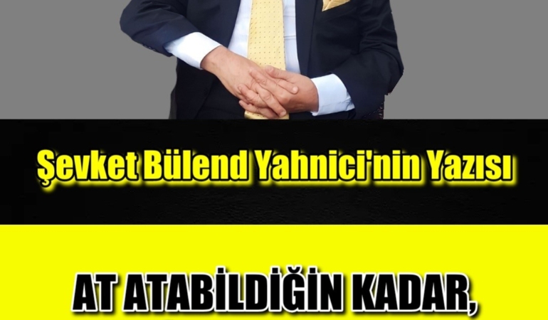 AT ATABİLDİĞİN KADAR, SENİ TUTAN MI VAR?