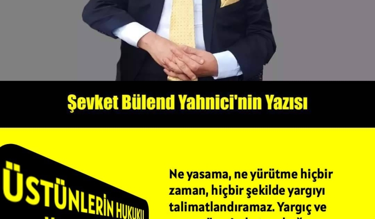 ÜSTÜNLERİN HUKUKU DEĞİL, HUKUKUN ÜSTÜNLÜĞÜ…   