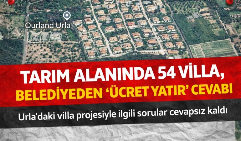 TARIM ALANINDA 54 VİLLA… SORULAR VAR, CEVAP YOK!